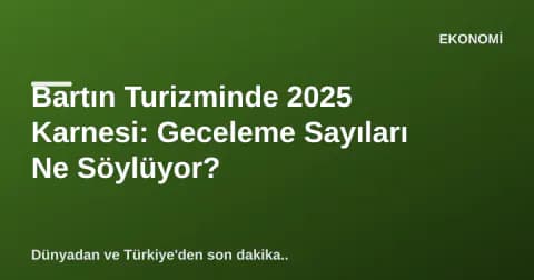 Bartın Turizminde 2025 Karnesi: Geceleme Sayıları Ne Söylüyor? Bartın Turizminde 2025 Karnesi: Geceleme Sayıları Ne Söylüyor?