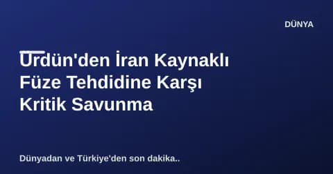 Ürdün'den İran Kaynaklı Füze Tehdidine Karşı Kritik Savunma Ürdün'den İran Kaynaklı Füze Tehdidine Karşı Kritik Savunma