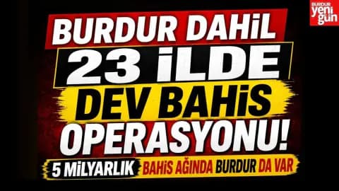 Burdur Dahil 23 İlde Dev Operasyon: 5 Milyar Liralık Bahis Şebekesi Çökertildi Burdur Dahil 23 İlde Dev Operasyon: 5 Milyar Liralık Bahis Şebekesi Çökertildi