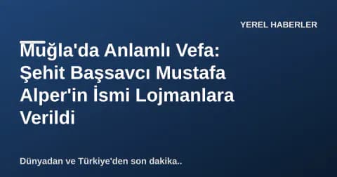 Muğla'da Anlamlı Vefa: Şehit Başsavcı Mustafa Alper'in İsmi Lojmanlara Verildi Muğla'da Anlamlı Vefa: Şehit Başsavcı Mustafa Alper'in İsmi Lojmanlara Verildi