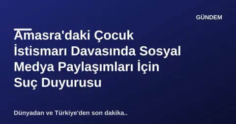 Amasra'daki Çocuk İstismarı Davasında Sosyal Medya Paylaşımları İçin Suç Duyurusu Amasra'daki Çocuk İstismarı Davasında Sosyal Medya Paylaşımları İçin Suç Duyurusu