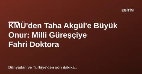 KMÜ'den Taha Akgül'e Büyük Onur: Milli Güreşçiye Fahri Doktora KMÜ'den Taha Akgül'e Büyük Onur: Milli Güreşçiye Fahri Doktora