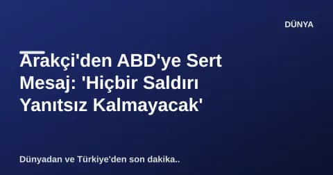 Arakçi'den ABD'ye Sert Mesaj: 'Hiçbir Saldırı Yanıtsız Kalmayacak' Arakçi'den ABD'ye Sert Mesaj: 'Hiçbir Saldırı Yanıtsız Kalmayacak'