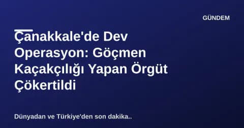 Çanakkale'de Dev Operasyon: Göçmen Kaçakçılığı Yapan Örgüt Çökertildi Çanakkale'de Dev Operasyon: Göçmen Kaçakçılığı Yapan Örgüt Çökertildi