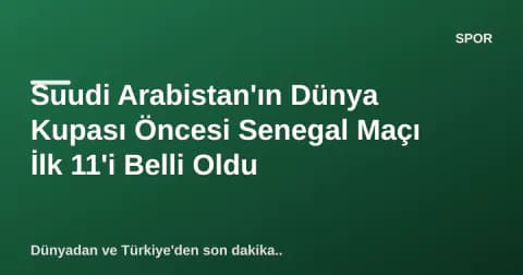 Suudi Arabistan'ın Dünya Kupası Öncesi Senegal Maçı İlk 11'i Belli Oldu Suudi Arabistan'ın Dünya Kupası Öncesi Senegal Maçı İlk 11'i Belli Oldu