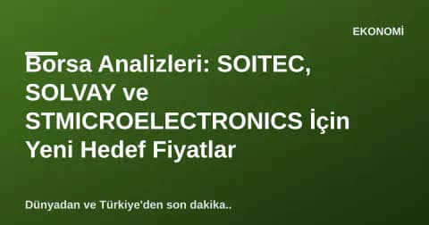Borsa Analizleri: SOITEC, SOLVAY ve STMICROELECTRONICS İçin Yeni Hedef Fiyatlar Borsa Analizleri: SOITEC, SOLVAY ve STMICROELECTRONICS İçin Yeni Hedef Fiyatlar