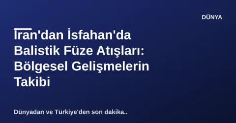 İran'dan İsfahan'da Balistik Füze Atışları: Bölgesel Gelişmelerin Takibi İran'dan İsfahan'da Balistik Füze Atışları: Bölgesel Gelişmelerin Takibi