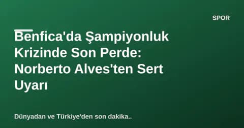 Benfica'da Şampiyonluk Krizinde Son Perde: Norberto Alves'ten Sert Uyarı Benfica'da Şampiyonluk Krizinde Son Perde: Norberto Alves'ten Sert Uyarı