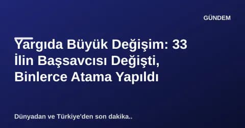 Yargıda Büyük Değişim: 33 İlin Başsavcısı Değişti, Binlerce Atama Yapıldı Yargıda Büyük Değişim: 33 İlin Başsavcısı Değişti, Binlerce Atama Yapıldı