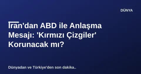 İran'dan ABD ile Anlaşma Mesajı: 'Kırmızı Çizgiler' Korunacak mı? İran'dan ABD ile Anlaşma Mesajı: 'Kırmızı Çizgiler' Korunacak mı?